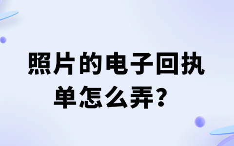 照片电子回执单怎么生成？