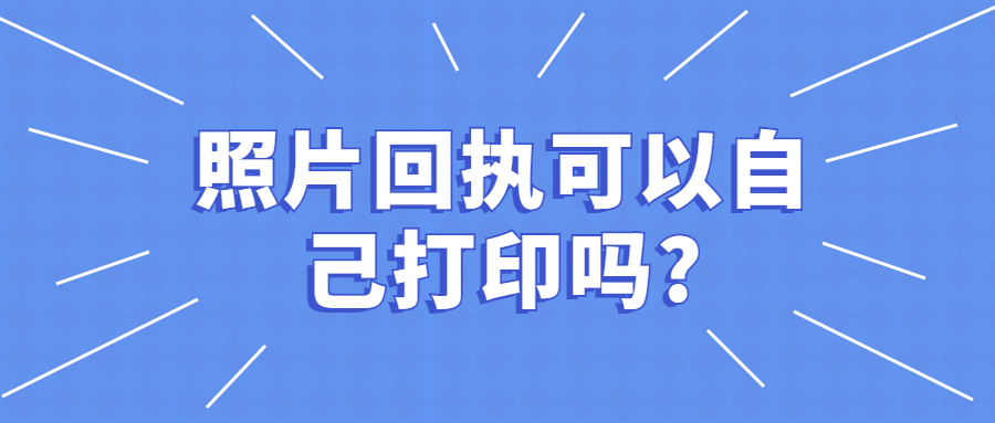 照片回执可以自己打印吗？