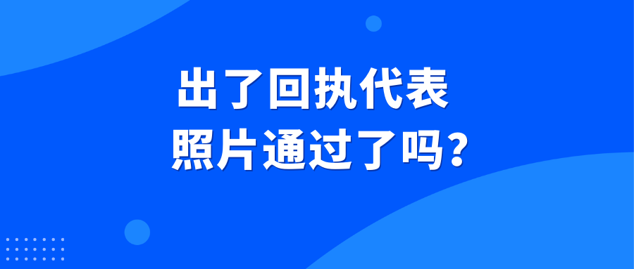 出了回执代表照片通过了吗？