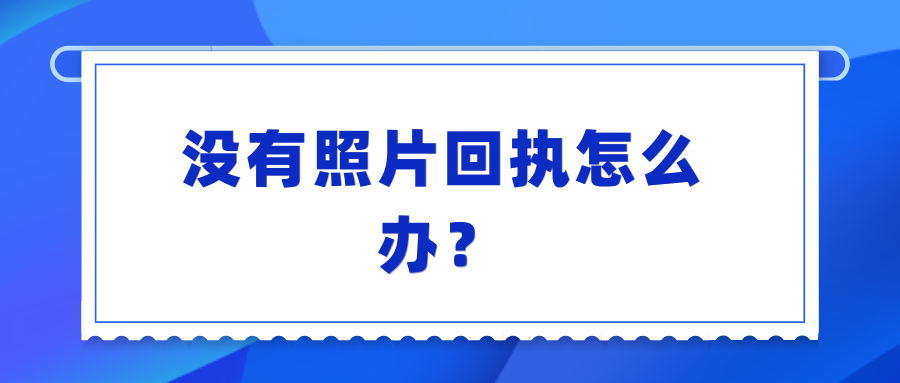 没有照片回执怎么办？