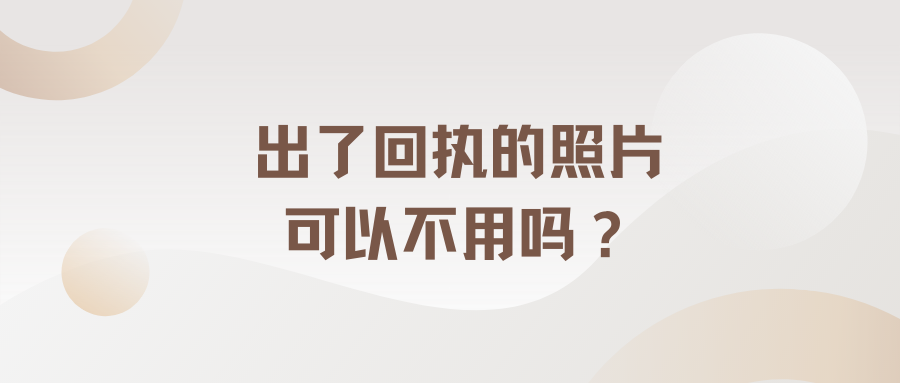 出了回执的照片可以不用吗？