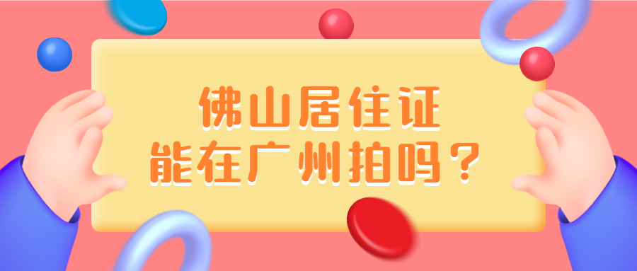 佛山南海居住证可以在广州拍照吗？