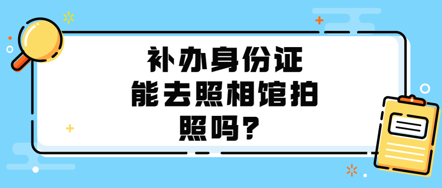 补办身份证可以去照相馆拍吗？