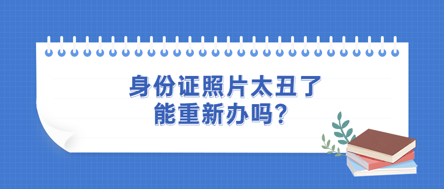 身份证照片太丑了能重新办理吗？