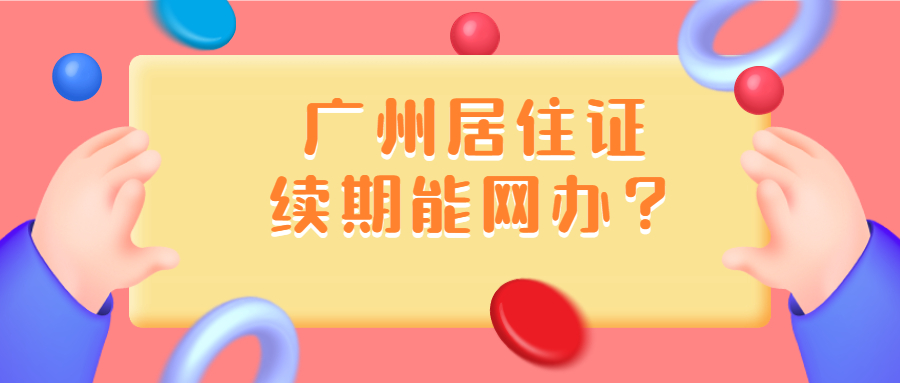 广州居住证续期可以网上申请吗？