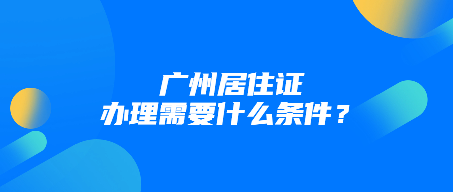 广州居住证需要什么条件？