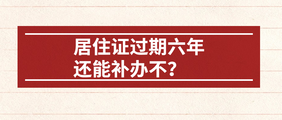 深圳居住证过期6年了能补办？