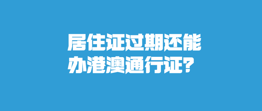 居住证过期可以办港澳通行证？