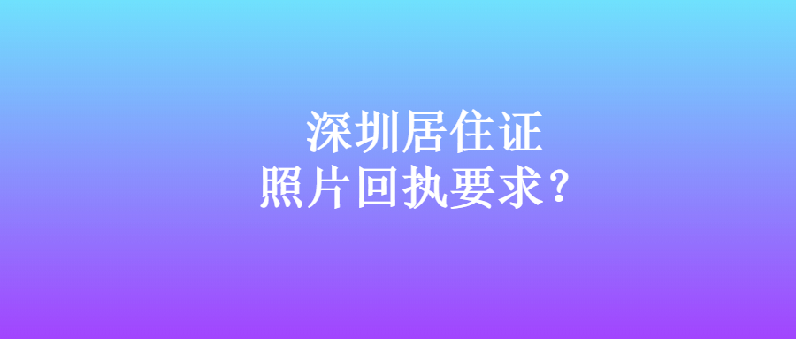 深圳居住证照片回执要求？