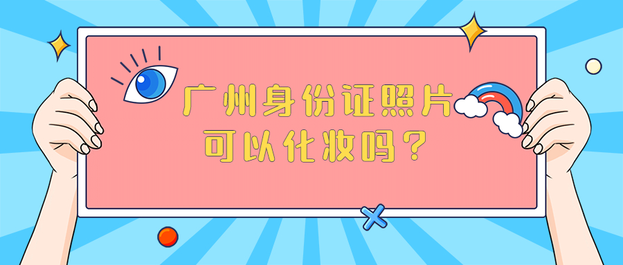 广州身份证照片可以化妆吗？