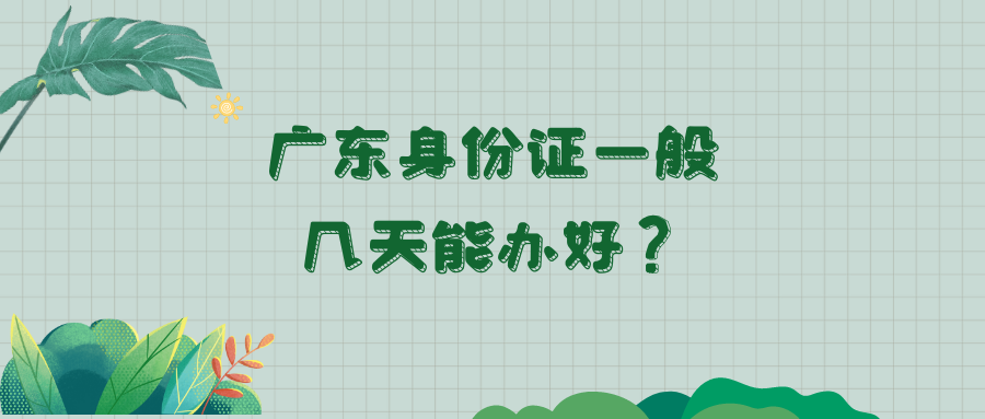 广东身份证一般几天能办下来？