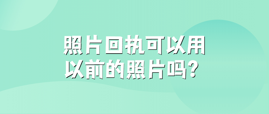 照相回执可以用以前的照片吗