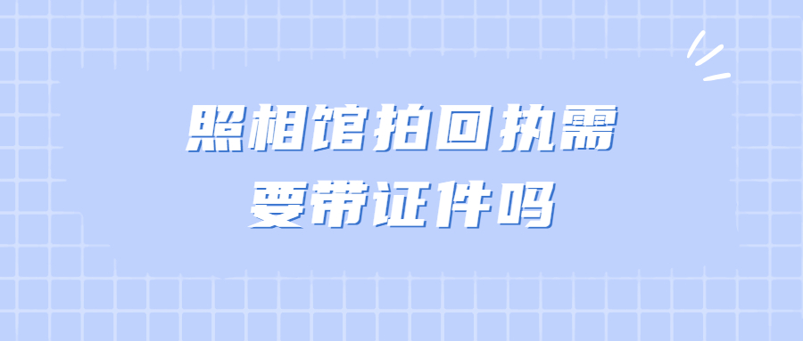 照相馆拍回执需要带证件吗