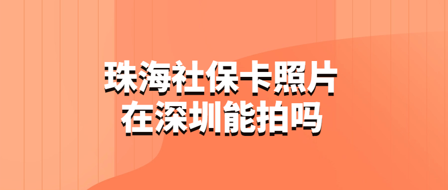 珠海社保卡照片在深圳能拍吗