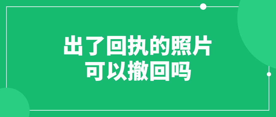 出了回执的照片可以撤回吗