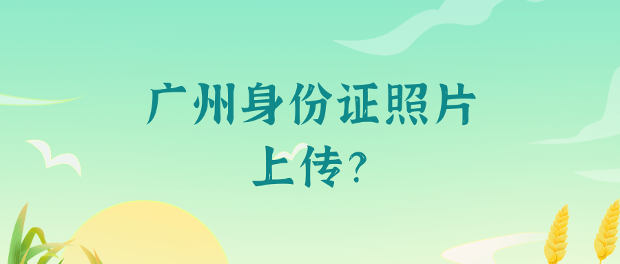 广州身份证照片上传