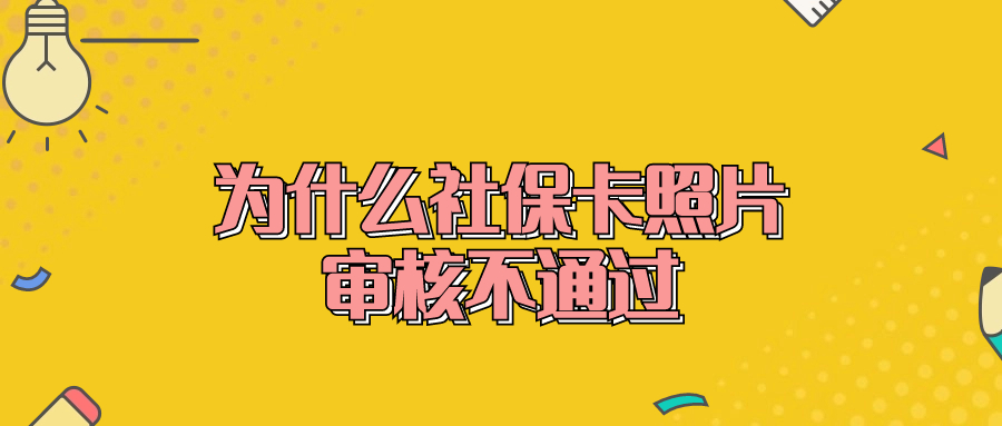 为什么社保卡照片审核不通过