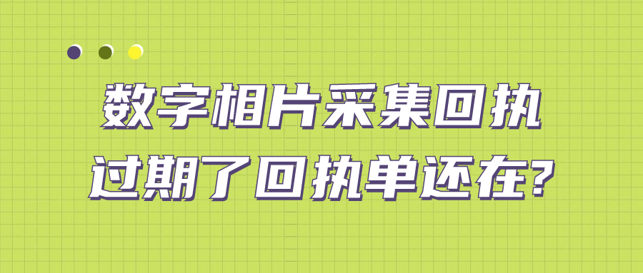 数字相片采集回执过期了但是回执单还在?