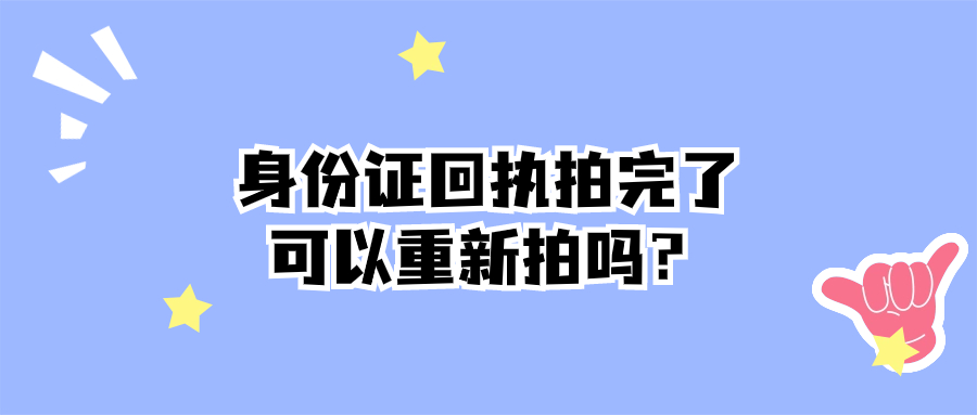 身份证回执拍完了可以重新拍吗