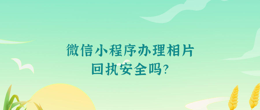 微信小程序办理照片回执安全吗？