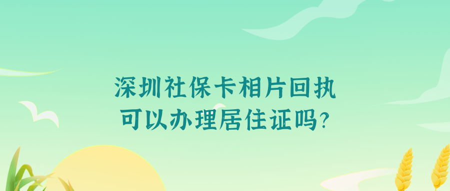 深圳的社保卡照片回执单可以办理居住证吗？