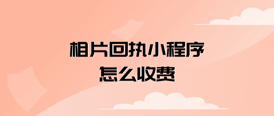 相片回执小程序怎么收费