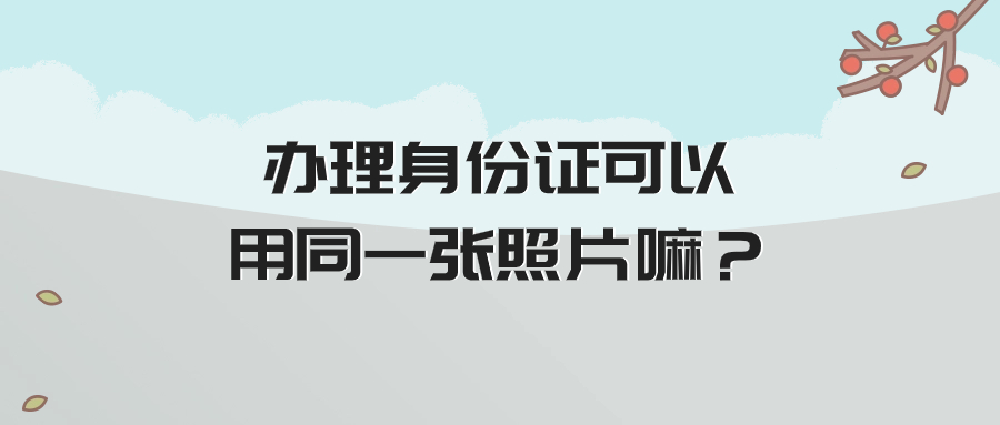 连续两次办理身份证可以用同一张照片嘛