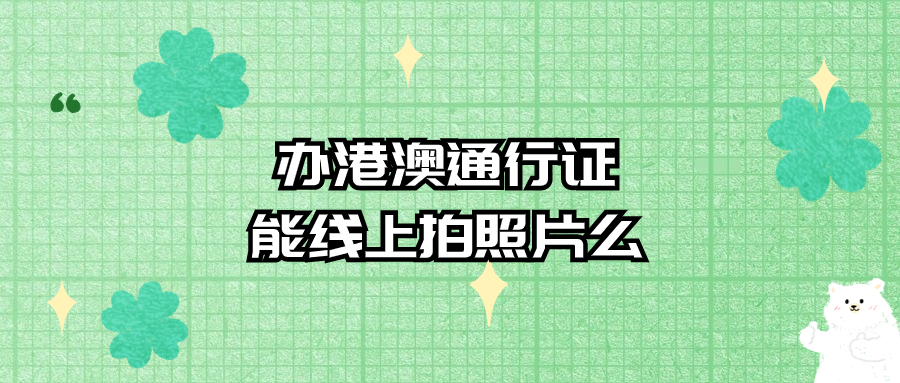 办理港澳通行证可以线上自行拍照片么