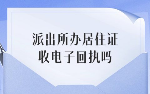 派出所办居住证收电子回执吗