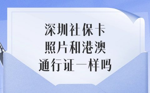 深圳社保卡照片回执和港澳通行证一样吗