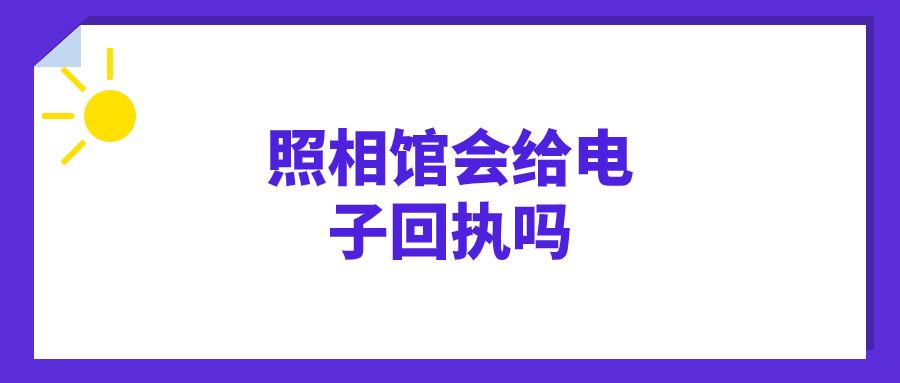 照相馆会给电子回执吗