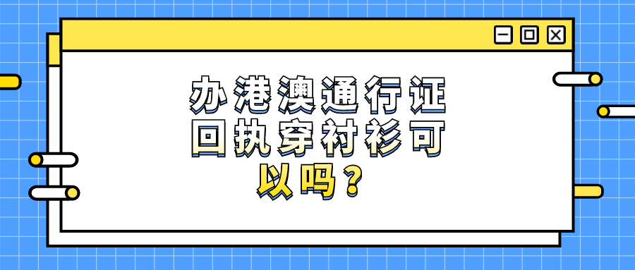 办理港澳通行证回执穿条纹衬衫可以吗