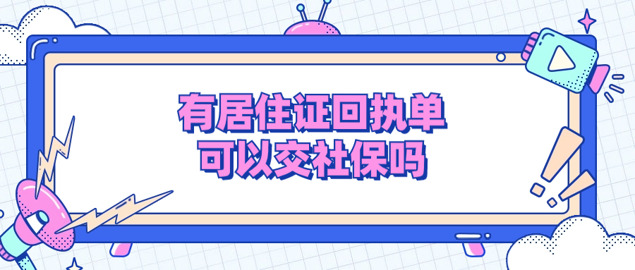 拿居住证回执单可以交社保吗