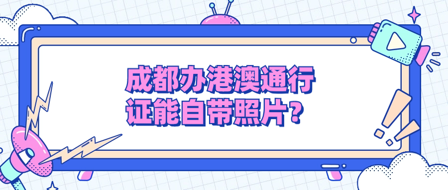 成都办理港澳通行证可以自带照片不现场拍照吗