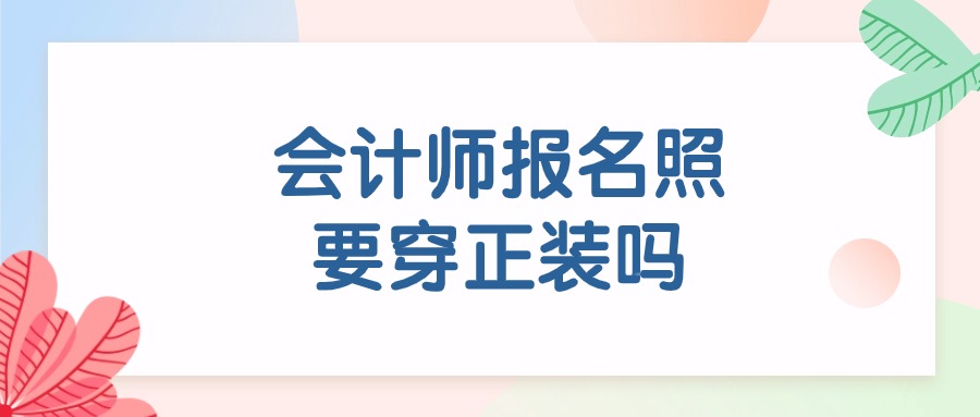 注册会计师报名照片必须穿正装吗