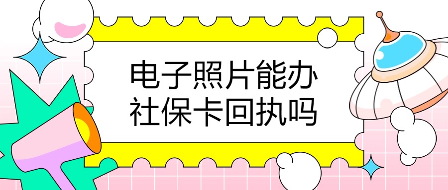 有电子照片可以办理社保卡回执吗