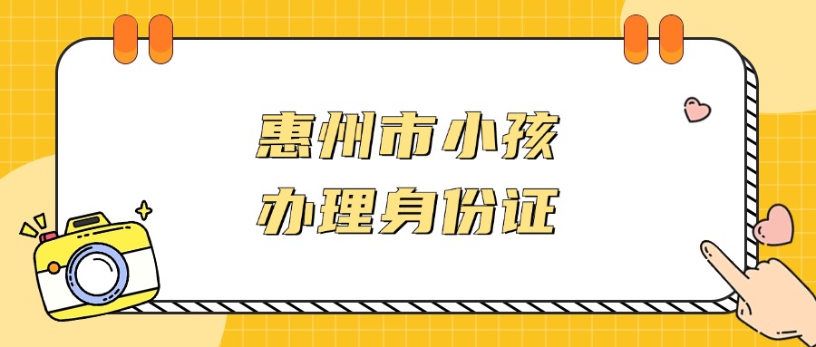 惠州市惠阳区小孩办身份证