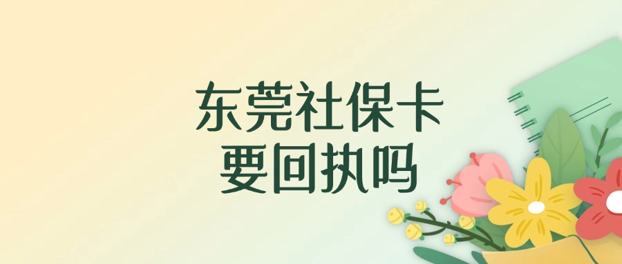 东莞社保卡一定要回执吗