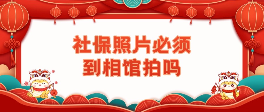 办社保照片必须到相馆拍照吗